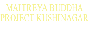 Maitreya Buddha Project Kushinagar